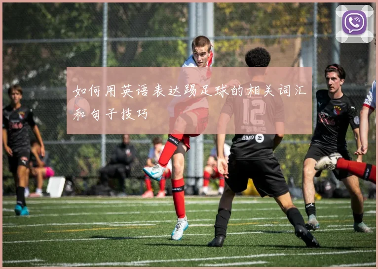 如何用英语表达踢足球的相关词汇和句子技巧